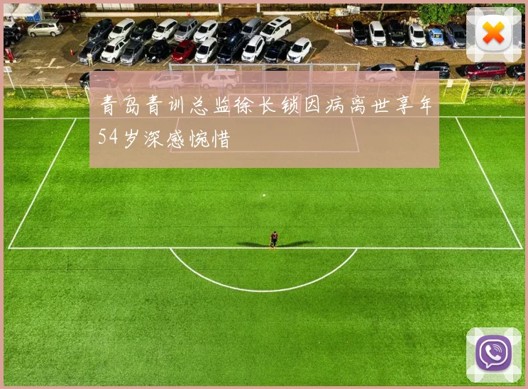 青岛青训总监徐长锁因病离世享年54岁深感惋惜