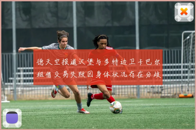 德天空报道汉堡与多特边卫卡巴尔租借交易失败因身体状况存在分歧